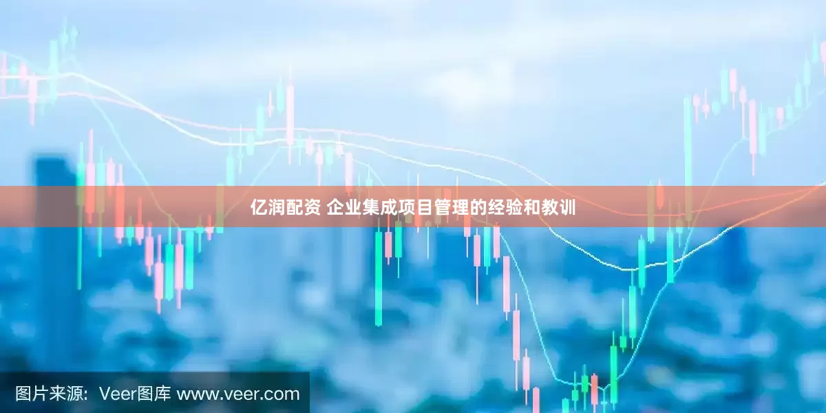 亿润配资 企业集成项目管理的经验和教训